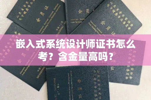 全国嵌入式系统设计师证书怎么考？含金量高吗？