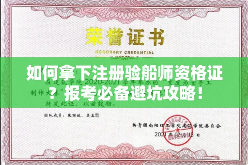 全国如何拿下注册验船师资格证？报考必备避坑攻略！