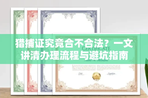 全国猎捕证究竟合不合法？一文讲清办理流程与避坑指南