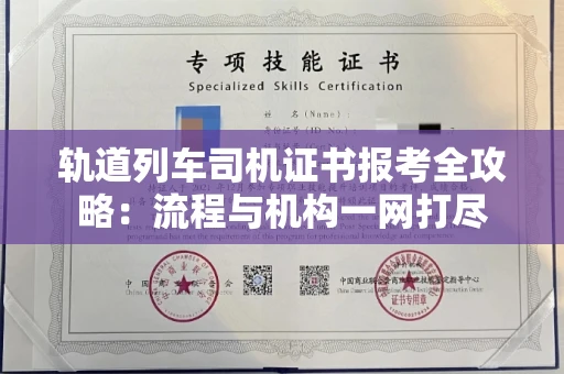 全国轨道列车司机证书报考全攻略：流程与机构一网打尽