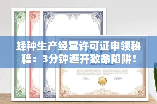 全国蜂种生产经营许可证申领秘籍：3分钟避开致命陷阱！