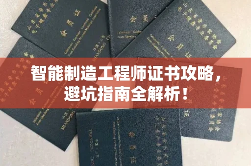 全国智能制造工程师证书攻略，避坑指南全解析！