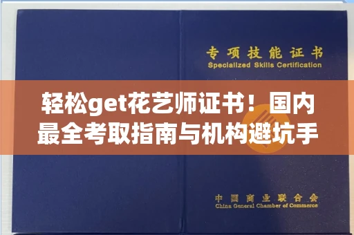 全国轻松get花艺师证书！国内最全考取指南与机构避坑手册