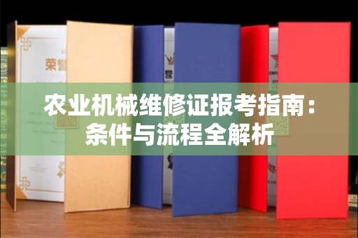 全国农业机械维修证报考指南：条件与流程全解析
