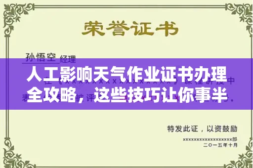 全国人工影响天气作业证书办理全攻略,这些技巧让你事半功倍 全国人工影响天气作业证书办理全攻略,这些技巧让你事半功倍