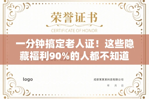 全国一分钟搞定老人证!这些隐藏福利90%的人都不知道 全国一分钟搞定老人证!这些隐藏福利90%的人都不知道