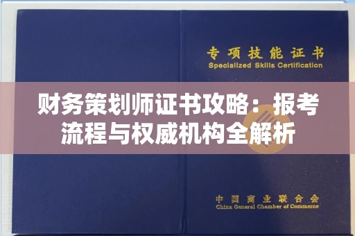 全国财务策划师证书攻略：报考流程与权威机构全解析