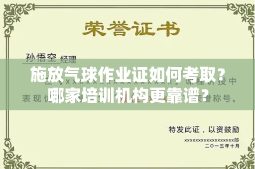 全国施放气球作业证如何考取？哪家培训机构更靠谱？
