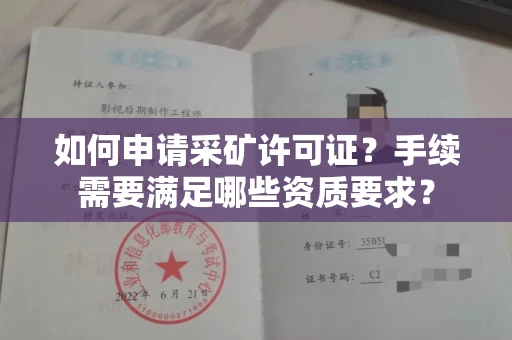 全国如何申请采矿许可证？手续需要满足哪些资质要求？