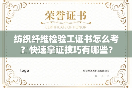 全国纺织纤维检验工证书怎么考？快速拿证技巧有哪些？