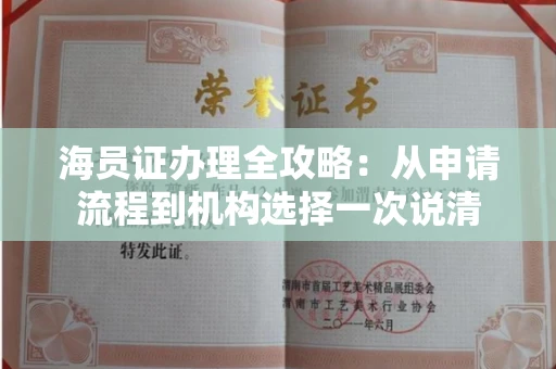 全国海员证办理全攻略：从申请流程到机构选择一次说清