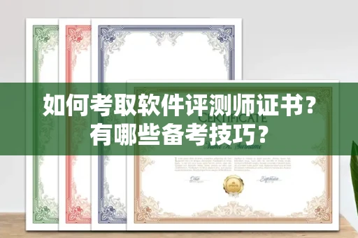 全国如何考取软件评测师证书？有哪些备考技巧？