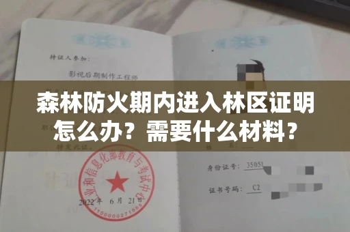 全国森林防火期内进入林区证明怎么办？需要什么材料？