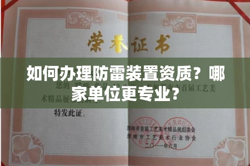 全国如何办理防雷装置资质？哪家单位更专业？