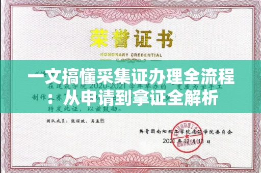 全国一文搞懂采集证办理全流程：从申请到拿证全解析