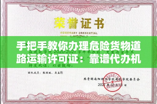 全国手把手教你办理危险货物道路运输许可证：靠谱代办机构这样找