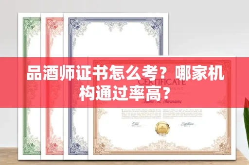 全国品酒师证书怎么考？哪家机构通过率高？