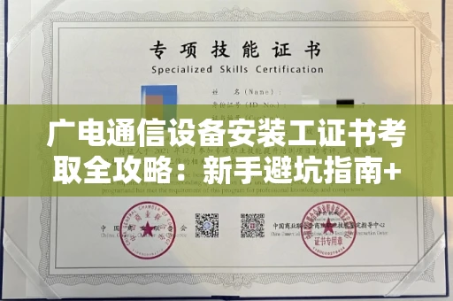 全国广电通信设备安装工证书考取全攻略：新手避坑指南+高效拿证秘诀