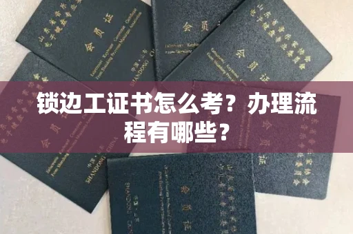 全国锁边工证书怎么考？办理流程有哪些？