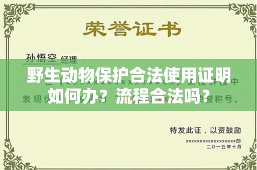 全国野生动物保护合法使用证明如何办？流程合法吗？