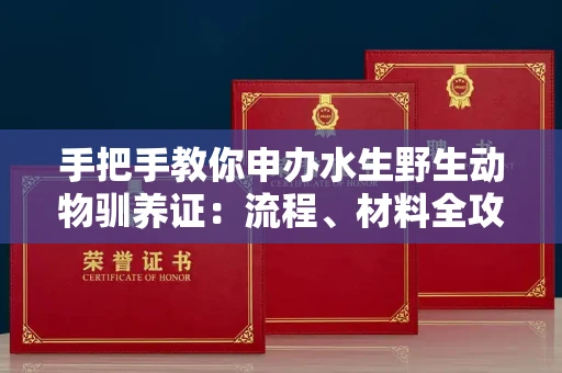 全国手把手教你申办水生野生动物驯养证：流程、材料全攻略