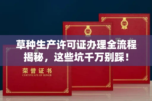 全国草种生产许可证办理全流程揭秘，这些坑千万别踩！