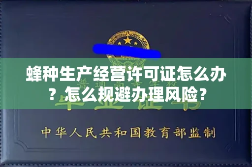 全国蜂种生产经营许可证怎么办？怎么规避办理风险？
