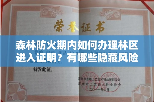 全国森林防火期内如何办理林区进入证明？有哪些隐藏风险？