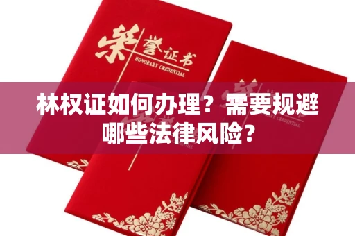 全国林权证如何办理？需要规避哪些法律风险？