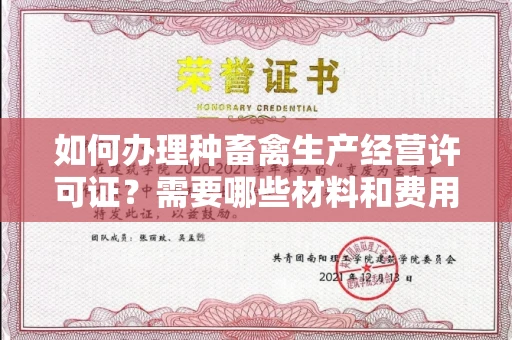 全国如何办理种畜禽生产经营许可证？需要哪些材料和费用？