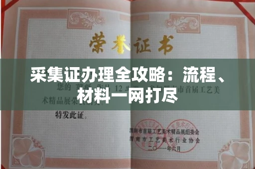 全国采集证办理全攻略：流程、材料一网打尽