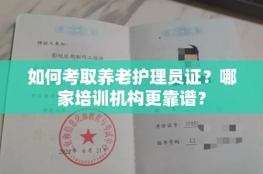 全国如何考取养老护理员证？哪家培训机构更靠谱？