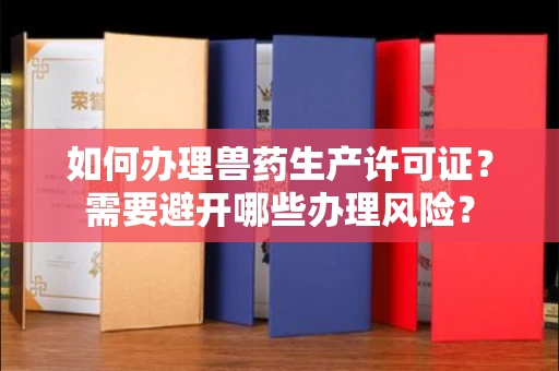 全国如何办理兽药生产许可证？需要避开哪些办理风险？