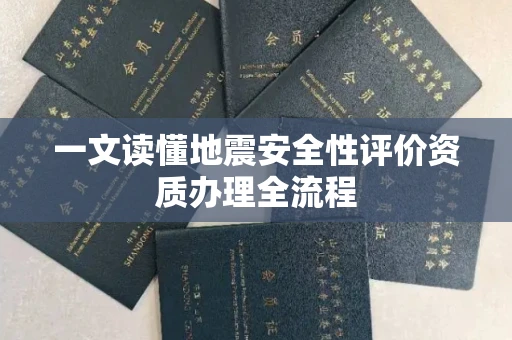 全国一文读懂地震安全性评价资质办理全流程