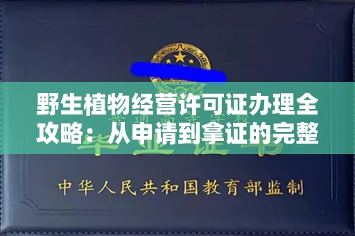 全国野生植物经营许可证办理全攻略：从申请到拿证的完整流程