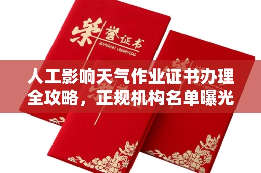 全国人工影响天气作业证书办理全攻略，正规机构名单曝光！