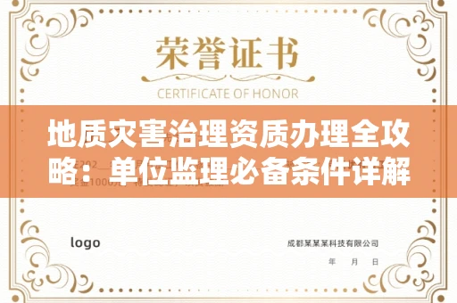 全国地质灾害治理资质办理全攻略：单位监理必备条件详解