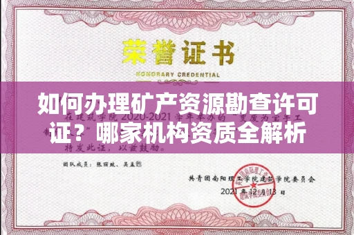 全国如何办理矿产资源勘查许可证？哪家机构资质全解析