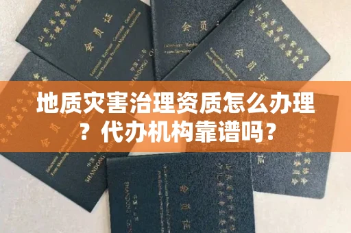 全国地质灾害治理资质怎么办理？代办机构靠谱吗？