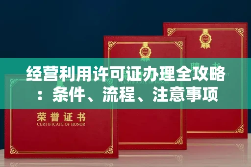 全国经营利用许可证办理全攻略：条件、流程、注意事项