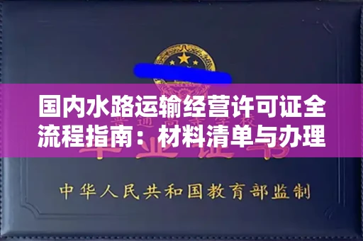 全国国内水路运输经营许可证全流程指南：材料清单与办理秘籍