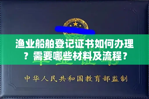 全国渔业船舶登记证书如何办理？需要哪些材料及流程？