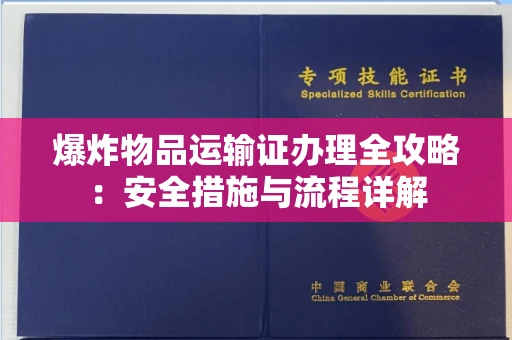 全国爆炸物品运输证办理全攻略：安全措施与流程详解