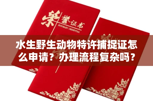 全国水生野生动物特许捕捉证怎么申请？办理流程复杂吗？