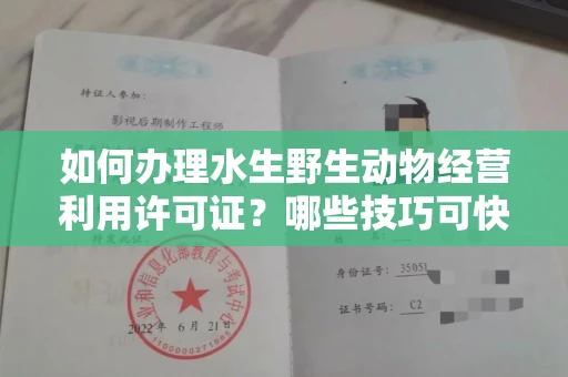 全国如何办理水生野生动物经营利用许可证？哪些技巧可快速规避风险？