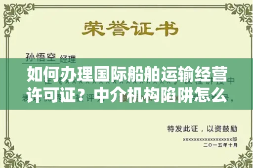 全国如何办理国际船舶运输经营许可证？中介机构陷阱怎么辨？