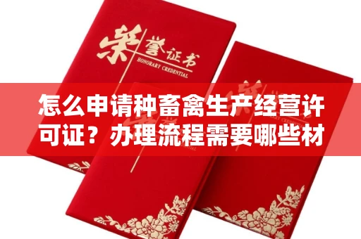 全国怎么申请种畜禽生产经营许可证？办理流程需要哪些材料？