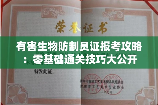全国有害生物防制员证报考攻略：零基础通关技巧大公开