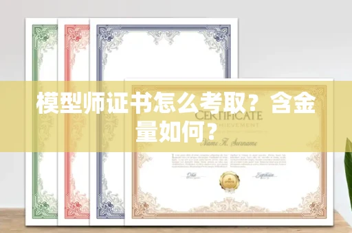 全国模型师证书怎么考取？含金量如何？