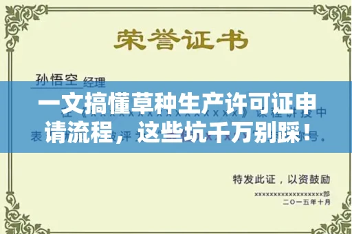 全国一文搞懂草种生产许可证申请流程，这些坑千万别踩！